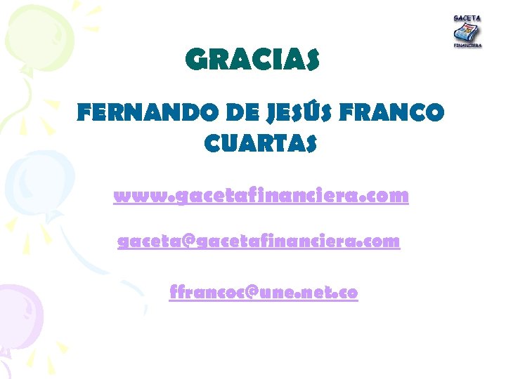 GRACIAS FERNANDO DE JESÚS FRANCO CUARTAS www. gacetafinanciera. com gaceta@gacetafinanciera. com ffrancoc@une. net. co