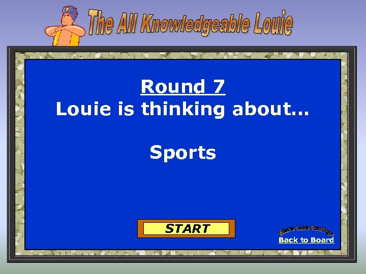 Round 7 Louie is thinking about… Sports START Back to Board 