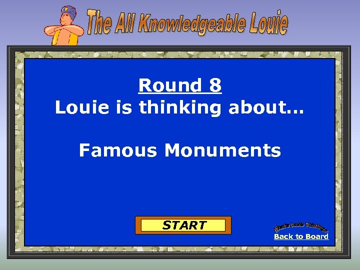 Round 8 Louie is thinking about… Famous Monuments START Back to Board 
