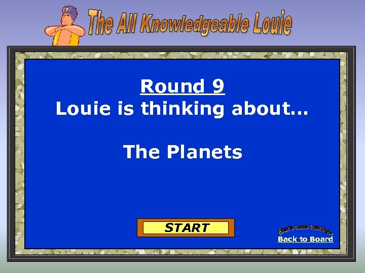 Round 9 Louie is thinking about… The Planets START Back to Board 