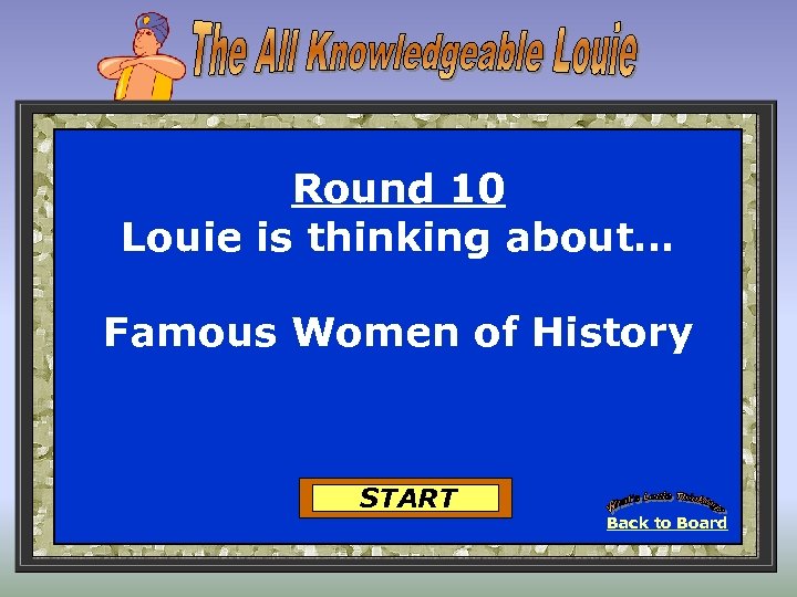 Round 10 Louie is thinking about… Famous Women of History START Back to Board