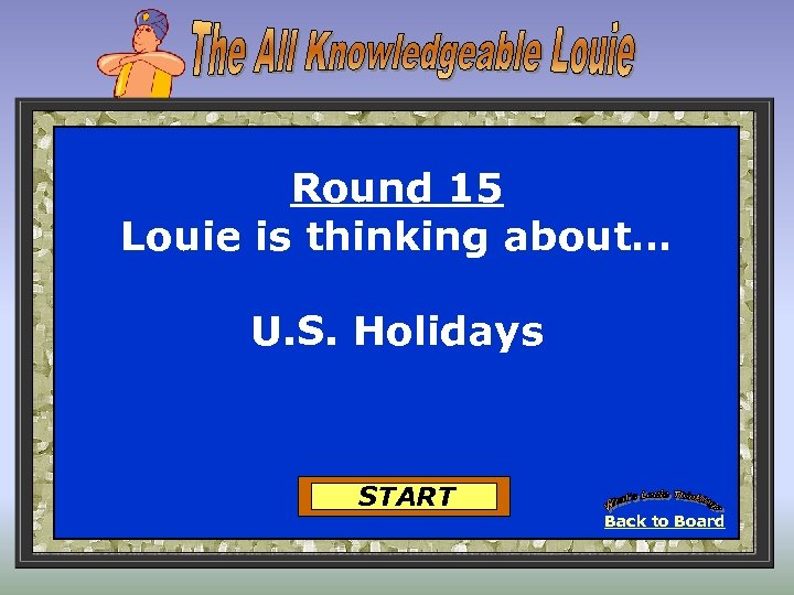 Round 15 Louie is thinking about… U. S. Holidays START Back to Board 