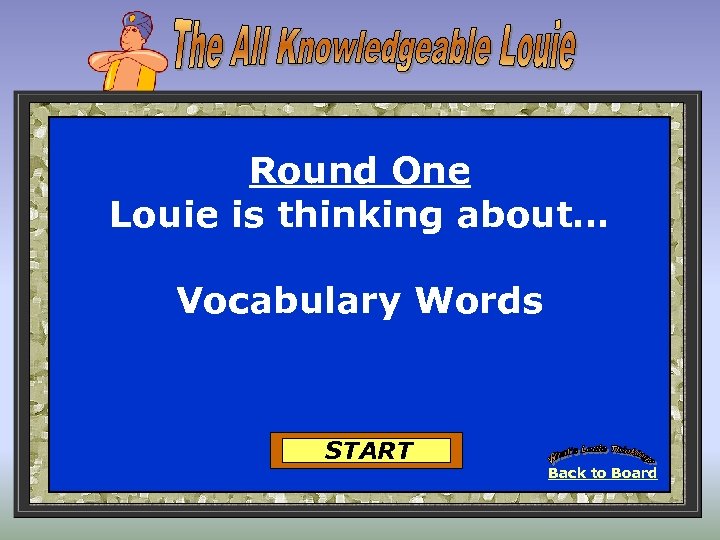 Round One Louie is thinking about… Vocabulary Words START Back to Board 