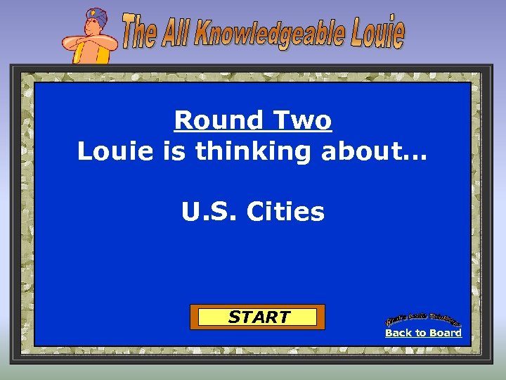 Round Two Louie is thinking about… U. S. Cities START Back to Board 