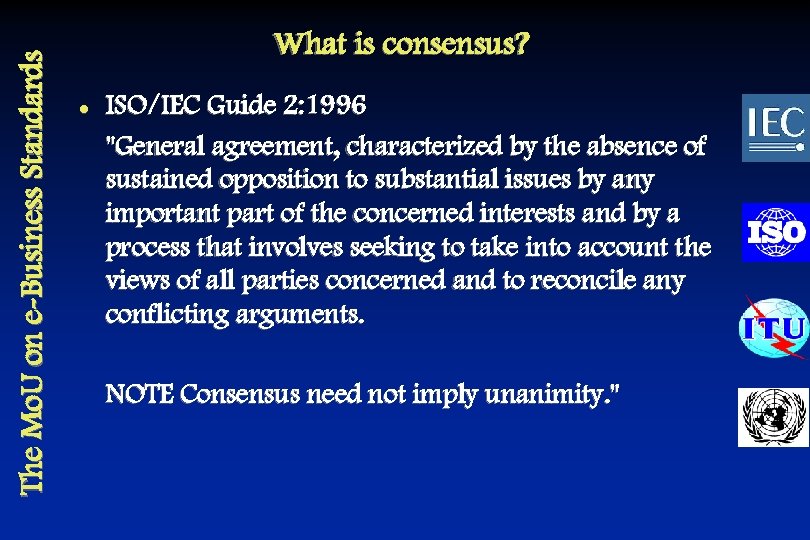 The Mo. U on e-Business Standards What is consensus? l ISO/IEC Guide 2: 1996