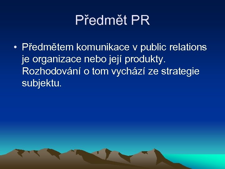 Předmět PR • Předmětem komunikace v public relations je organizace nebo její produkty. Rozhodování