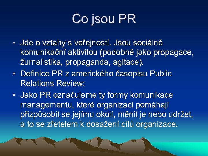 Co jsou PR • Jde o vztahy s veřejností. Jsou sociálně komunikační aktivitou (podobně