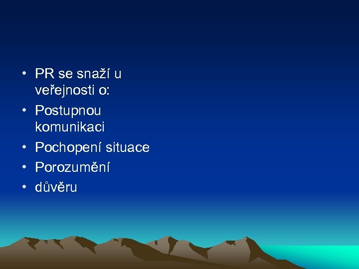  • PR se snaží u veřejnosti o: • Postupnou komunikaci • Pochopení situace