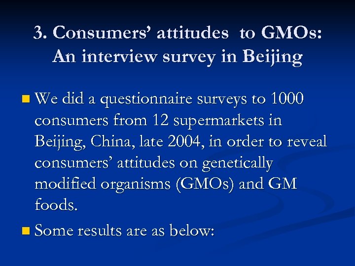 3. Consumers’ attitudes to GMOs: An interview survey in Beijing n We did a