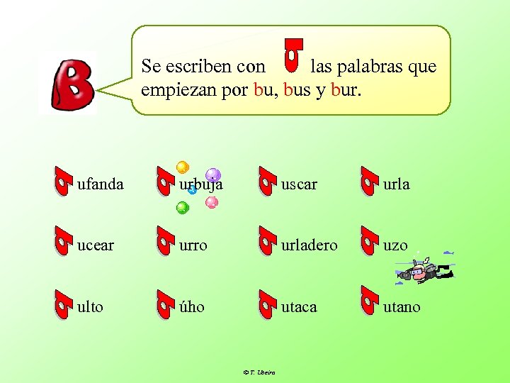 Se escriben con las palabras que empiezan por bu, bus y bur. ufanda urbuja