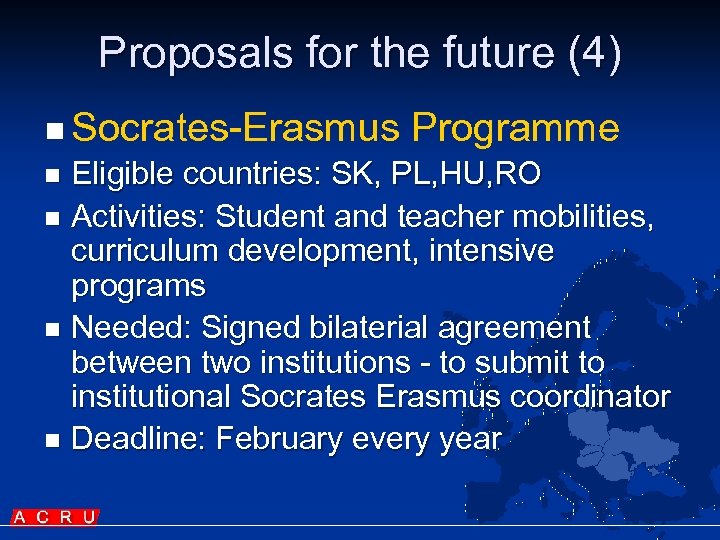Proposals for the future (4) n Socrates-Erasmus Programme Eligible countries: SK, PL, HU, RO