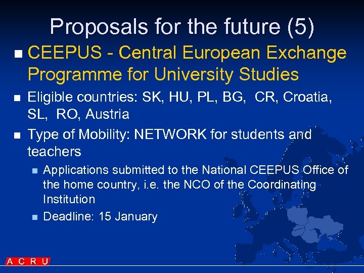 Proposals for the future (5) n CEEPUS - Central European Exchange Programme for University