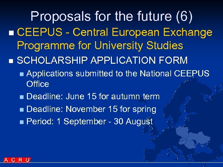 Proposals for the future (6) n CEEPUS - Central European Exchange Programme for University