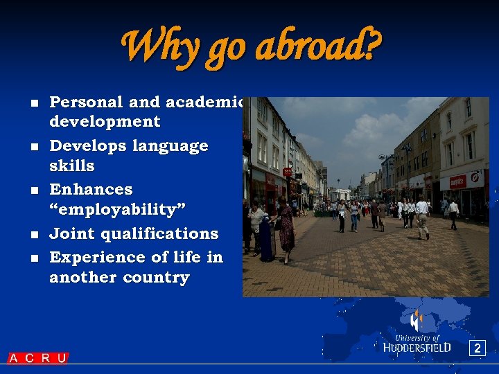 Why go abroad? n n n Personal and academic development Develops language skills Enhances