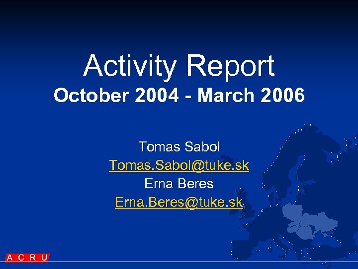 Activity Report October 2004 - March 2006 Tomas Sabol Tomas. Sabol@tuke. sk Erna Beres