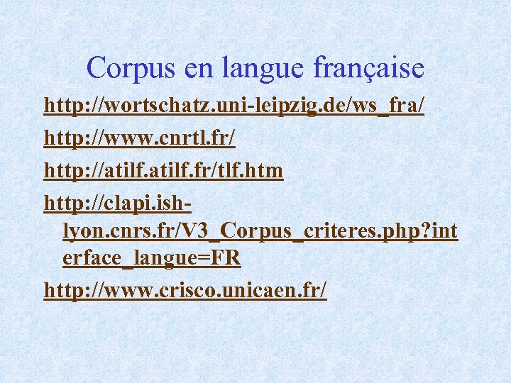 Corpus en langue française http: //wortschatz. uni-leipzig. de/ws_fra/ http: //www. cnrtl. fr/ http: //atilf.