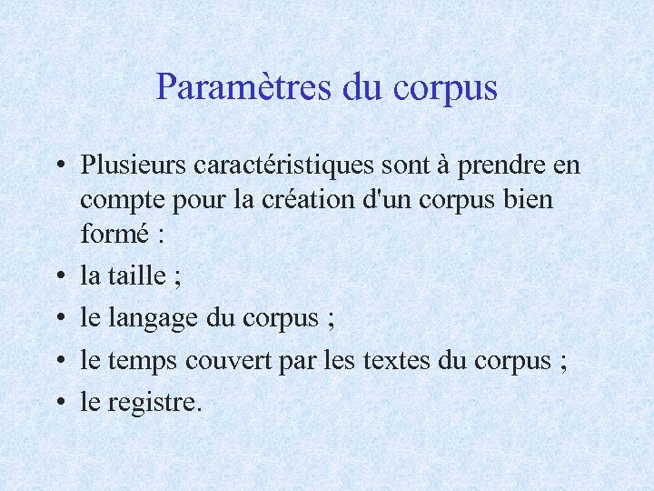 Paramètres du corpus • Plusieurs caractéristiques sont à prendre en compte pour la création