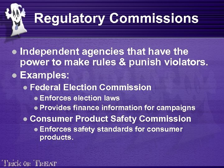 Regulatory Commissions Independent agencies that have the power to make rules & punish violators.