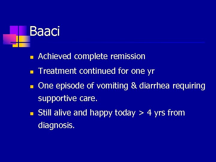 Baaci n Achieved complete remission n Treatment continued for one yr n n One