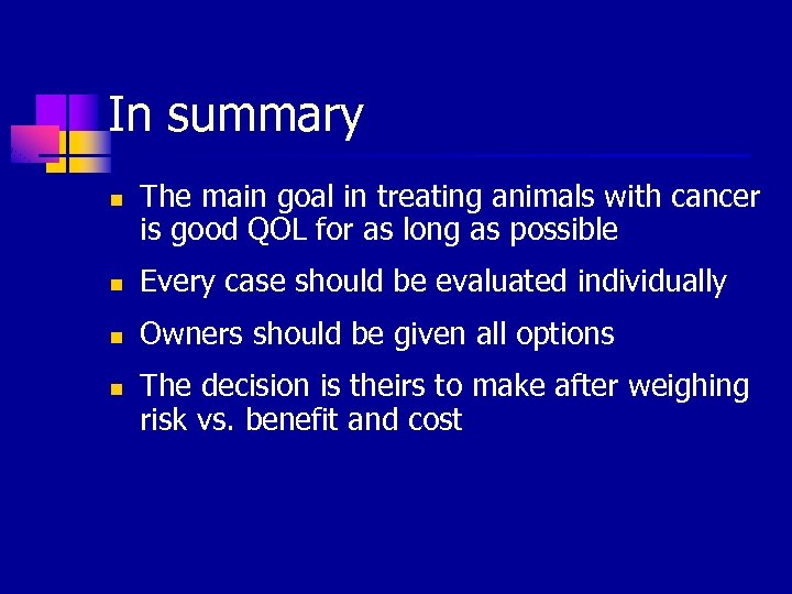 In summary n The main goal in treating animals with cancer is good QOL