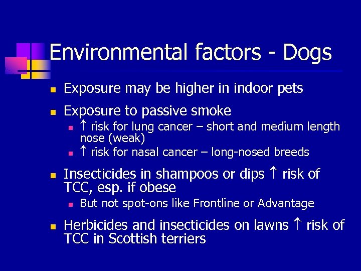 Environmental factors - Dogs n Exposure may be higher in indoor pets n Exposure