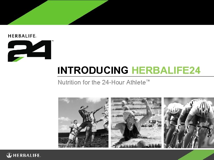  INTRODUCING HERBALIFE 24 Nutrition for the 24 -Hour Athlete™ 