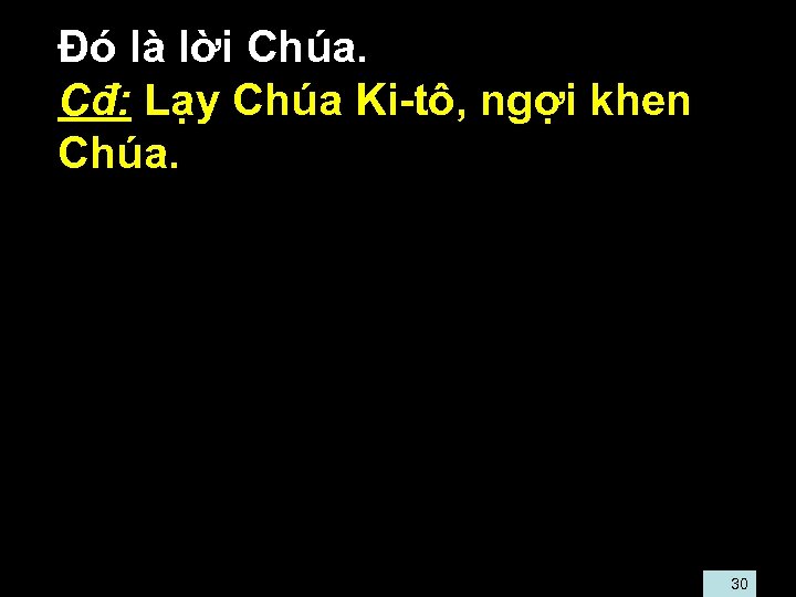  • Đó là lời Chúa. • Cđ: Lạy Chúa Ki-tô, ngợi khen Chúa.
