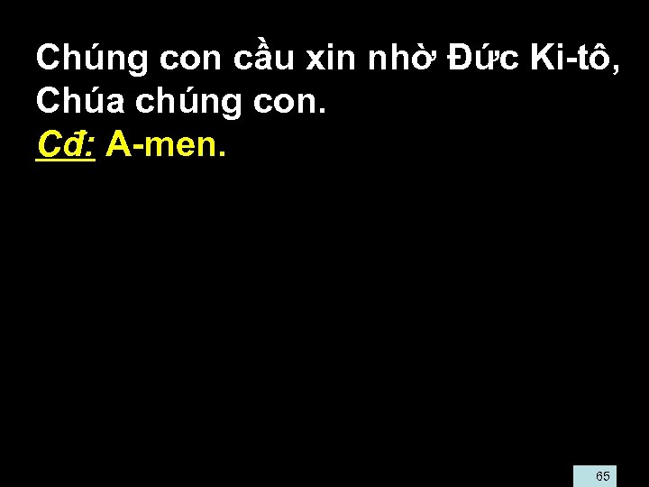  • Chúng con cầu xin nhờ Đức Ki-tô, Chúa chúng con. • Cđ: