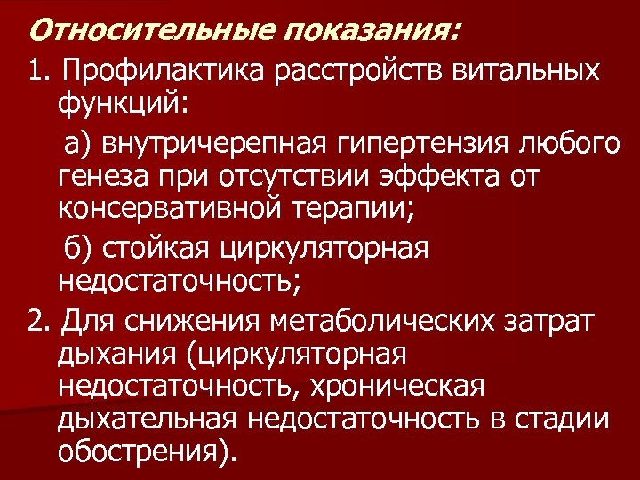 Относительные показания: 1. Профилактика расстройств витальных функций: а) внутричерепная гипертензия любого генеза при отсутствии