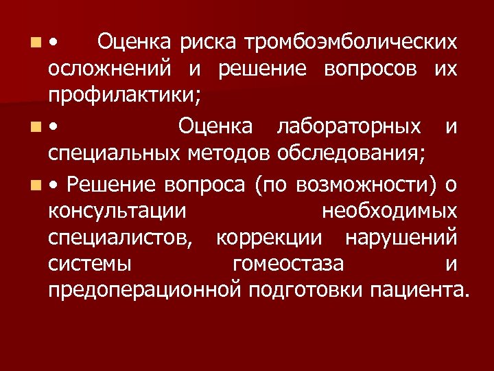 n • Оценка риска тромбоэмболических осложнений и решение вопросов их профилактики; n • Оценка