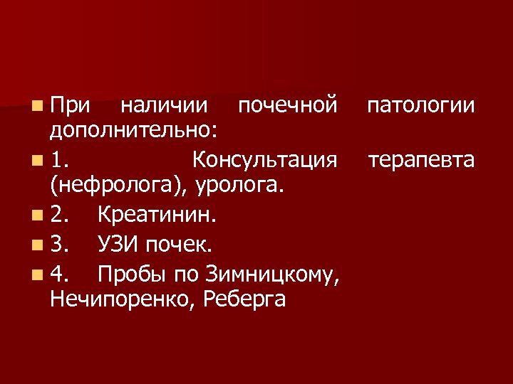 n При наличии почечной патологии дополнительно: n 1. Консультация терапевта (нефролога), уролога. n 2.