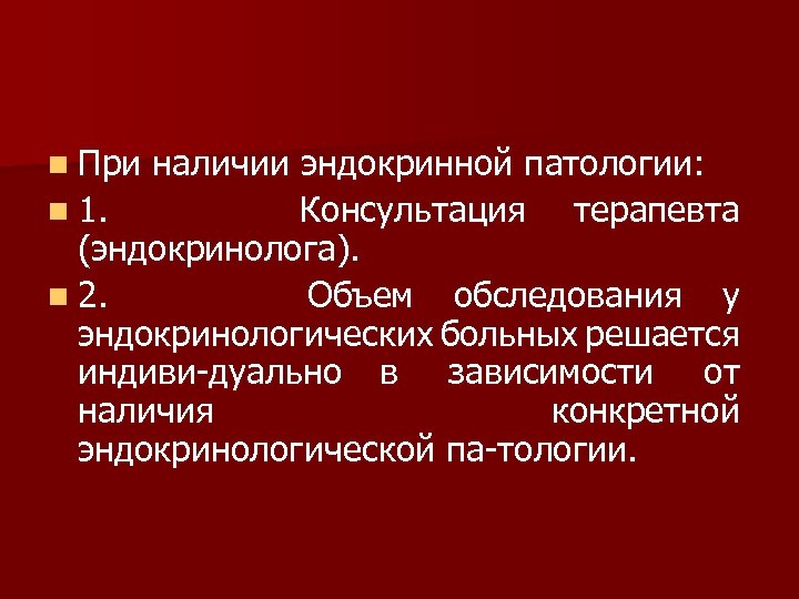 n При наличии эндокринной патологии: n 1. Консультация терапевта (эндокринолога). n 2. Объем обследования