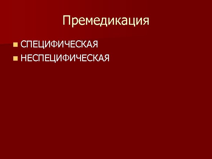 Премедикация n СПЕЦИФИЧЕСКАЯ n НЕСПЕЦИФИЧЕСКАЯ 