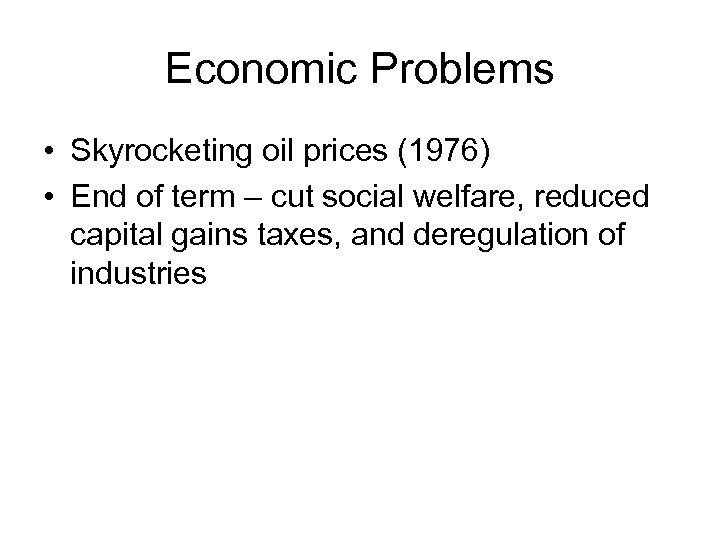 Economic Problems • Skyrocketing oil prices (1976) • End of term – cut social