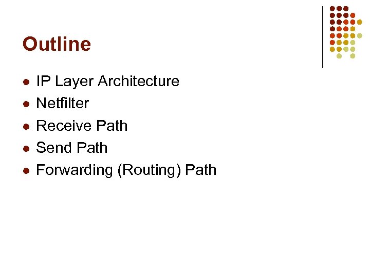 Outline l l l IP Layer Architecture Netfilter Receive Path Send Path Forwarding (Routing)