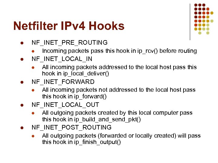 Netfilter IPv 4 Hooks l l l NF_INET_PRE_ROUTING l Incoming packets pass this hook