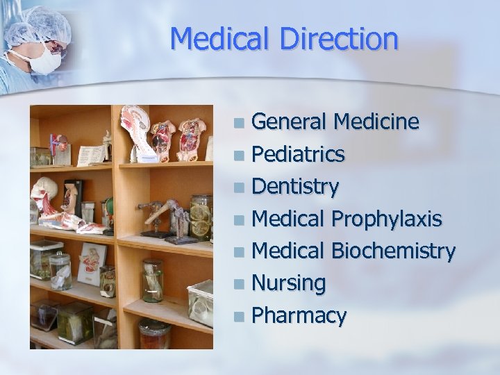Medical Direction General Medicine Pediatrics Dentistry Medical Prophylaxis Medical Biochemistry Nursing Pharmacy 