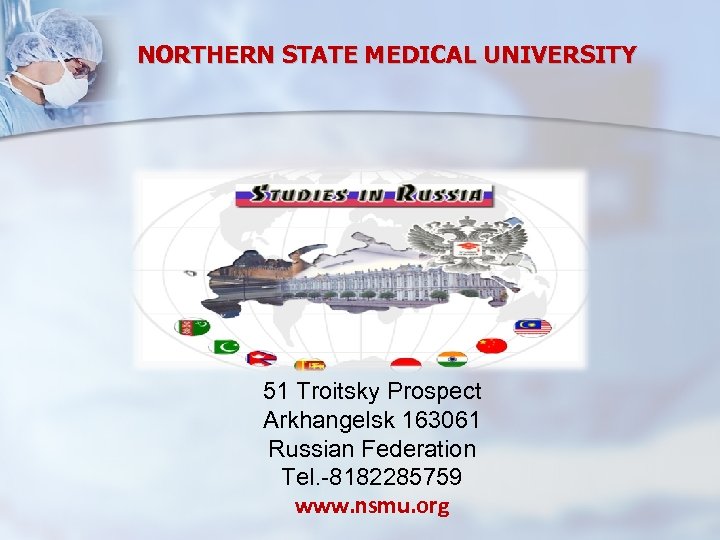 NORTHERN STATE MEDICAL UNIVERSITY 51 Troitsky Prospect Arkhangelsk 163061 Russian Federation Tel. -8182285759 www.