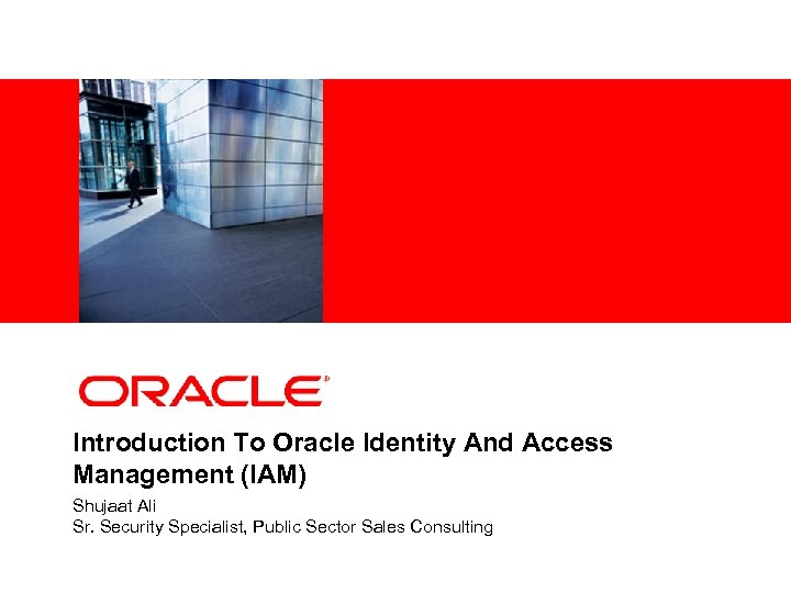 <Insert Picture Here> Introduction To Oracle Identity And Access Management (IAM) Shujaat Ali Sr.