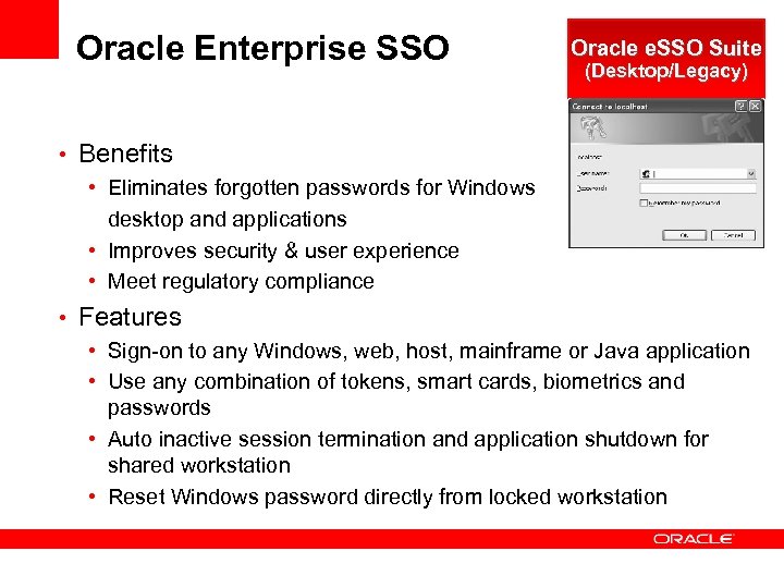 Oracle Enterprise SSO Oracle e. SSO Suite (Desktop/Legacy) • Benefits • Eliminates forgotten passwords