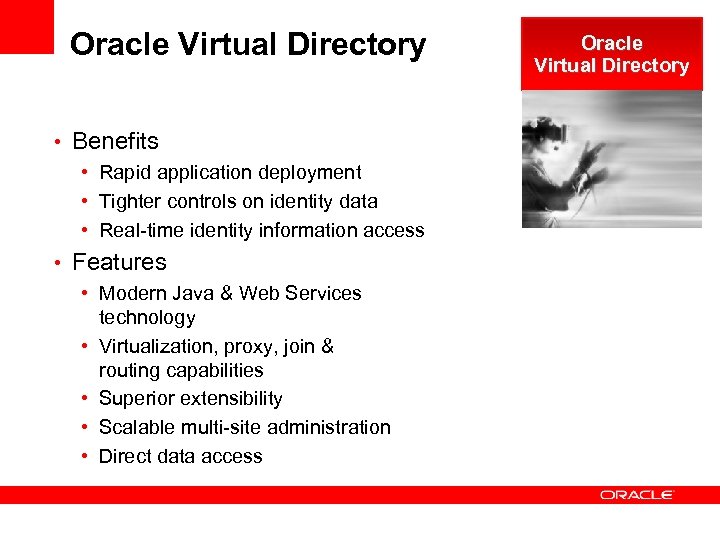 Oracle Virtual Directory • Benefits • Rapid application deployment • Tighter controls on identity