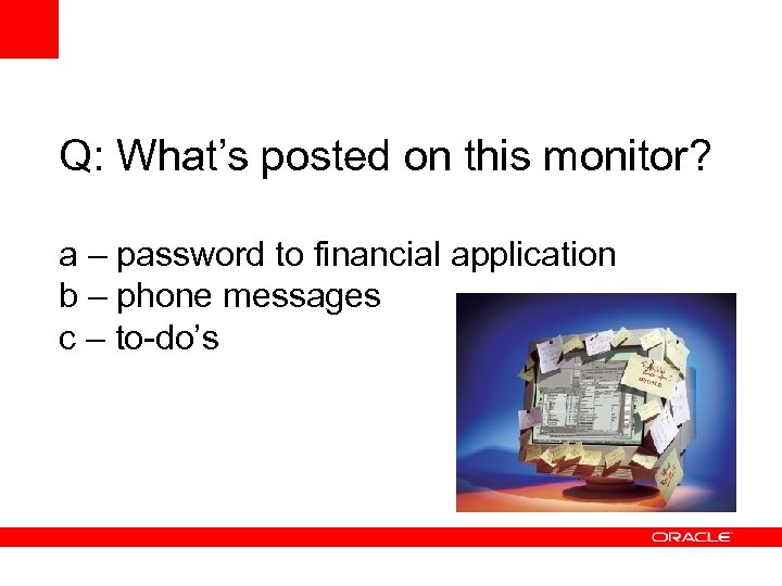 Q: What’s posted on this monitor? a – password to financial application b –