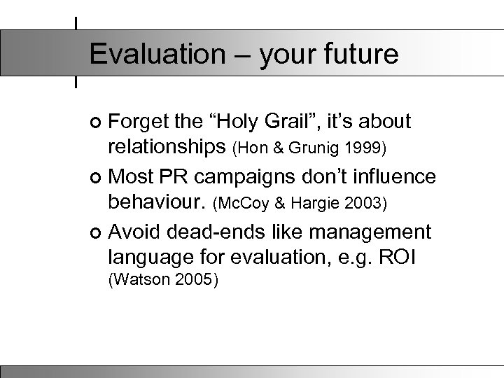 Evaluation – your future Forget the “Holy Grail”, it’s about relationships (Hon & Grunig