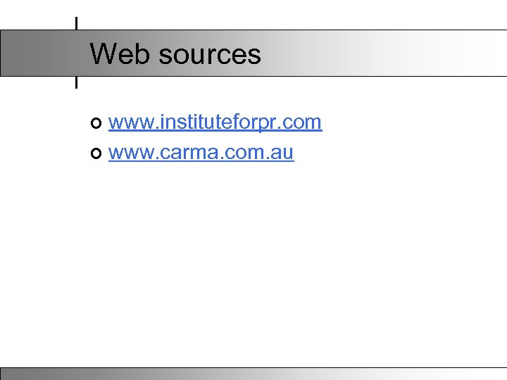 Web sources www. instituteforpr. com ¢ www. carma. com. au ¢ 