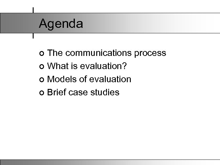 Agenda The communications process ¢ What is evaluation? ¢ Models of evaluation ¢ Brief