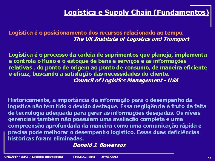 Logística e Supply Chain (Fundamentos) Logística é o posicionamento dos recursos relacionado ao tempo.