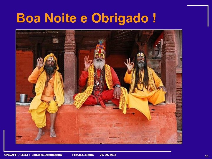 Boa Noite e Obrigado ! UNICAMP / LEICI / Logística Internacional Prof. : LC.