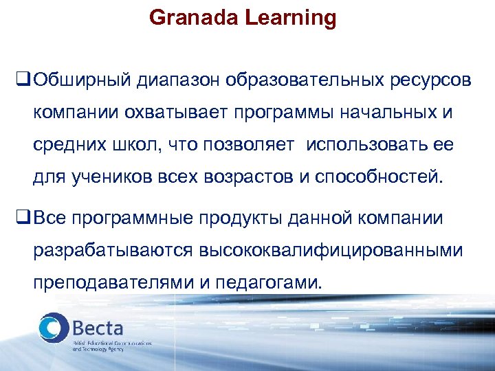 Granada Learning q Обширный диапазон образовательных ресурсов компании охватывает программы начальных и средних школ,