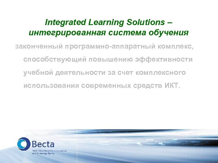 Integrated Learning Solutions – интегрированная система обучения законченный программно-аппаратный комплекс, способствующий повышению эффективности учебной