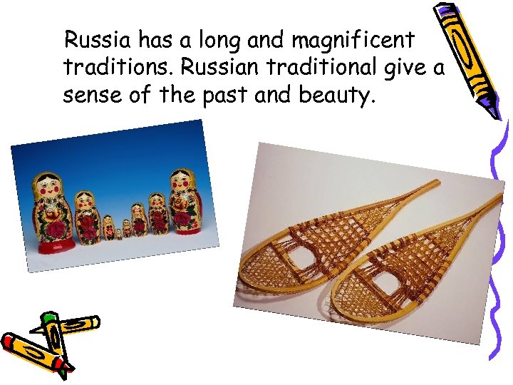 Russia has a long and magnificent traditions. Russian traditional give a sense of the